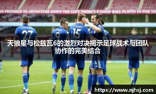 天狼星与松兹瓦6的激烈对决揭示足球战术与团队协作的完美结合