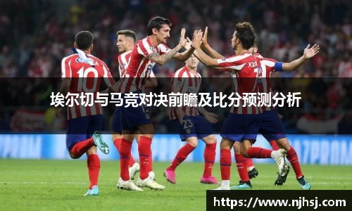 埃尔切与马竞对决前瞻及比分预测分析