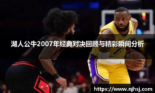 湖人公牛2007年经典对决回顾与精彩瞬间分析
