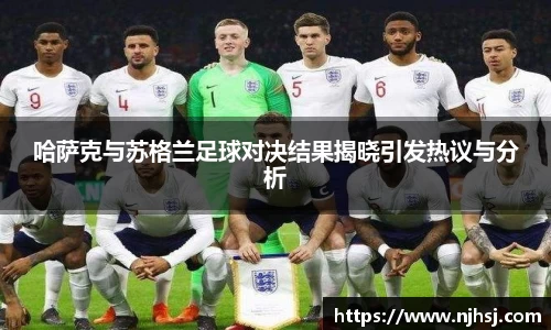 哈萨克与苏格兰足球对决结果揭晓引发热议与分析