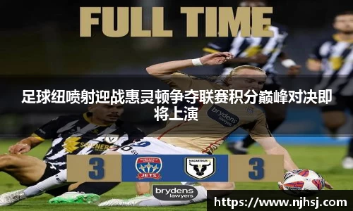 足球纽喷射迎战惠灵顿争夺联赛积分巅峰对决即将上演
