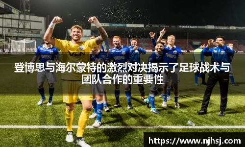 登博思与海尔蒙特的激烈对决揭示了足球战术与团队合作的重要性