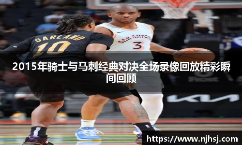 2015年骑士与马刺经典对决全场录像回放精彩瞬间回顾