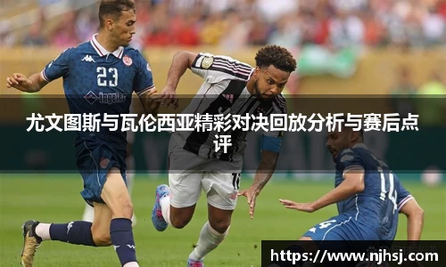 尤文图斯与瓦伦西亚精彩对决回放分析与赛后点评