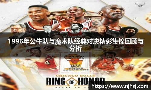1996年公牛队与魔术队经典对决精彩集锦回顾与分析