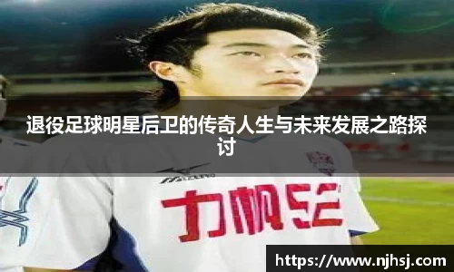 退役足球明星后卫的传奇人生与未来发展之路探讨